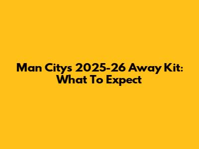 Man City's 2025-26 Away Kit: What To Expect