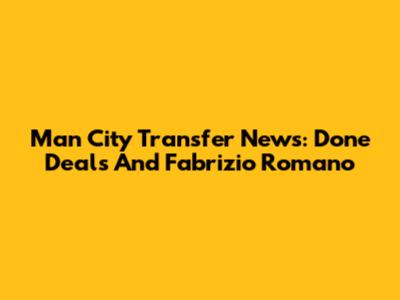 Man City Transfer News: Done Deals And Fabrizio Romano