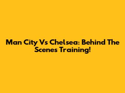 Man City Vs Chelsea: Behind The Scenes Training!