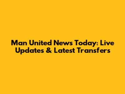 Man United News Today: Live Updates & Latest Transfers