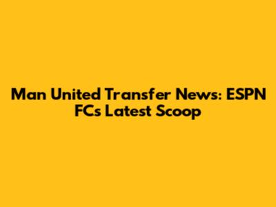 Man United Transfer News: ESPN FC's Latest Scoop