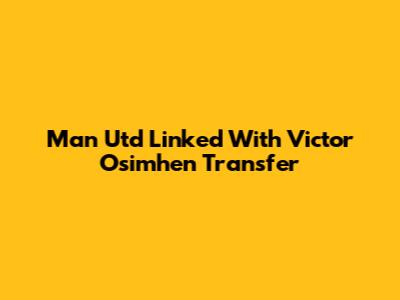 Man Utd Linked With Victor Osimhen Transfer