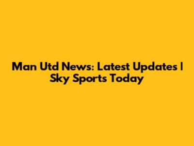 Man Utd News: Latest Updates | Sky Sports Today