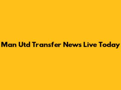 Man Utd Transfer News Live Today