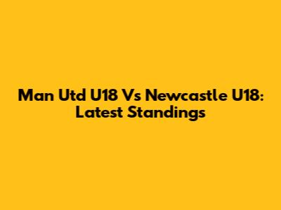 Man Utd U18 Vs Newcastle U18: Latest Standings