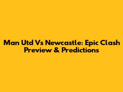 Man Utd Vs Newcastle: Epic Clash Preview & Predictions
