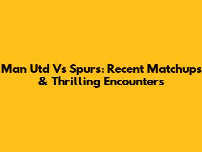 Man Utd Vs Spurs: Recent Matchups & Thrilling Encounters