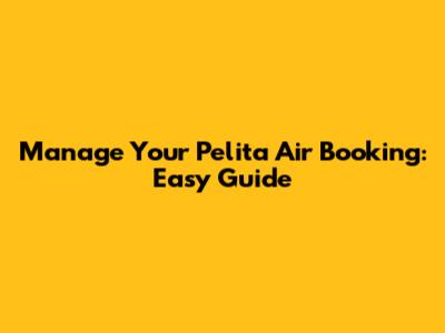 Manage Your Pelita Air Booking: Easy Guide