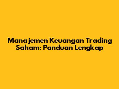 Manajemen Keuangan Trading Saham: Panduan Lengkap