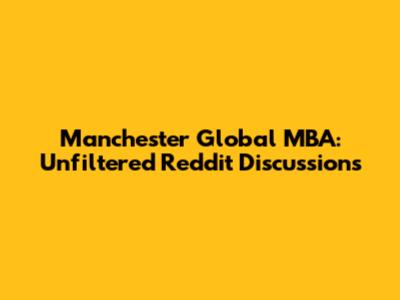 Manchester Global MBA: Unfiltered Reddit Discussions