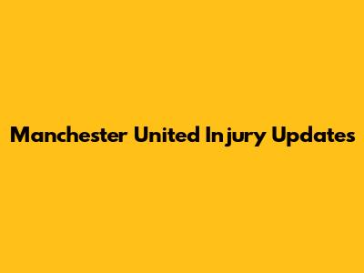 Manchester United Injury Updates