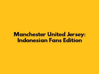 Manchester United Jersey: Indonesian Fans Edition