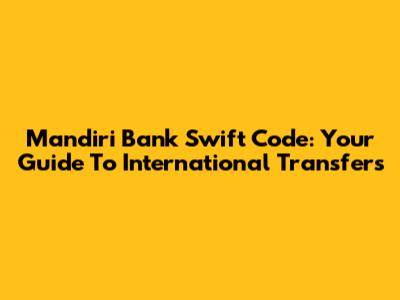 Mandiri Bank Swift Code: Your Guide To International Transfers