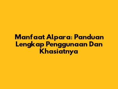 Manfaat Alpara: Panduan Lengkap Penggunaan Dan Khasiatnya