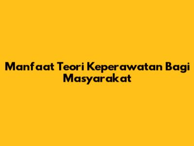 Manfaat Teori Keperawatan Bagi Masyarakat