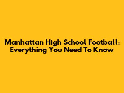 Manhattan High School Football: Everything You Need To Know