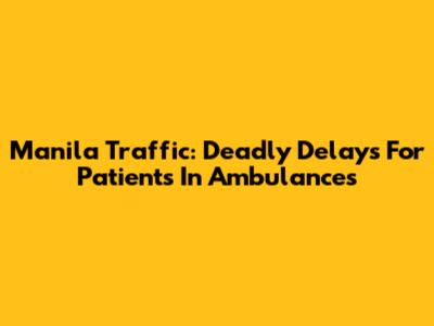 Manila Traffic: Deadly Delays For Patients In Ambulances