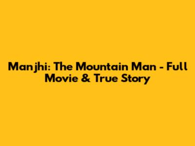 Manjhi: The Mountain Man - Full Movie & True Story