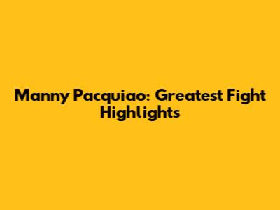 Manny Pacquiao: Greatest Fight Highlights