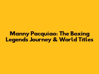 Manny Pacquiao: The Boxing Legend's Journey & World Titles