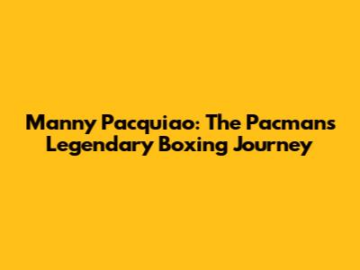 Manny Pacquiao: The Pacman's Legendary Boxing Journey
