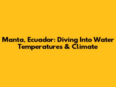 Manta, Ecuador: Diving Into Water Temperatures & Climate