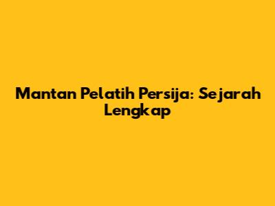 Mantan Pelatih Persija: Sejarah Lengkap