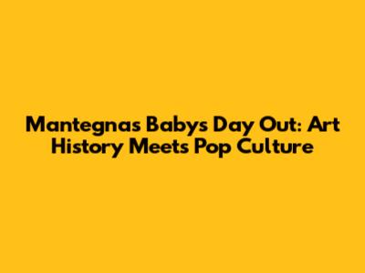 Mantegna's Baby's Day Out: Art History Meets Pop Culture