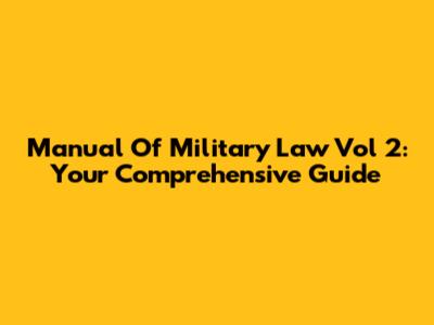 Manual Of Military Law Vol 2: Your Comprehensive Guide