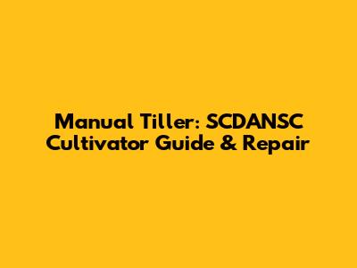 Manual Tiller: SCDANSC Cultivator Guide & Repair