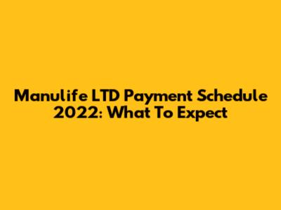 Manulife LTD Payment Schedule 2022: What To Expect