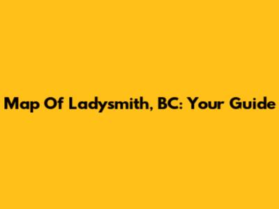 Map Of Ladysmith, BC: Your Guide