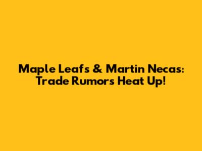 Maple Leafs & Martin Necas: Trade Rumors Heat Up!