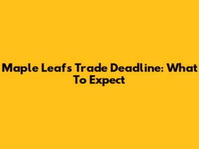 Maple Leafs Trade Deadline: What To Expect