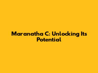 Maranatha C: Unlocking Its Potential