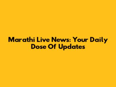 Marathi Live News: Your Daily Dose Of Updates