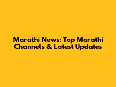Marathi News: Top Marathi Channels & Latest Updates