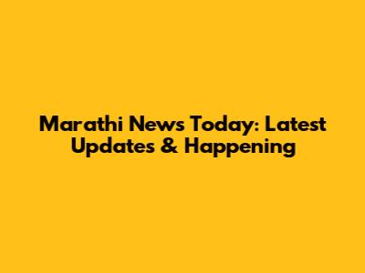 Marathi News Today: Latest Updates & Happening