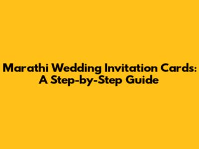 Marathi Wedding Invitation Cards: A Step-by-Step Guide