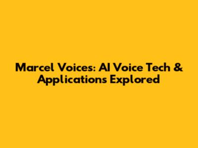 Marcel Voices: AI Voice Tech & Applications Explored