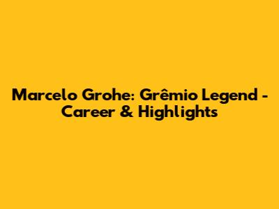 Marcelo Grohe: Grêmio Legend - Career & Highlights