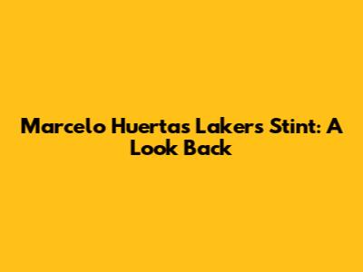 Marcelo Huertas' Lakers Stint: A Look Back