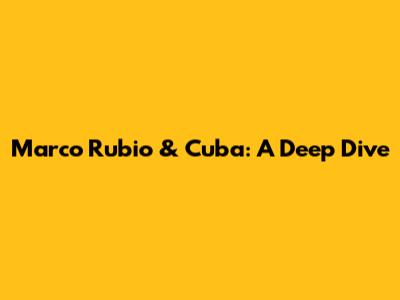 Marco Rubio & Cuba: A Deep Dive