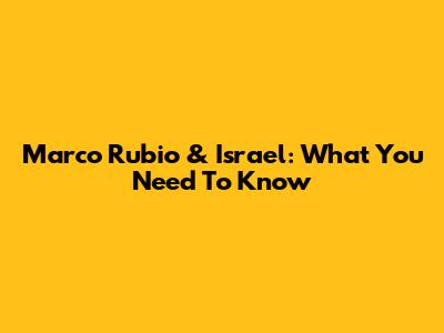 Marco Rubio & Israel: What You Need To Know