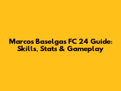 Marcos Baselga's FC 24 Guide: Skills, Stats & Gameplay