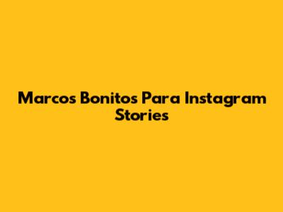Marcos Bonitos Para Instagram Stories