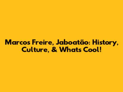Marcos Freire, Jaboatão: History, Culture, & What's Cool!