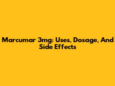 Marcumar 3mg: Uses, Dosage, And Side Effects