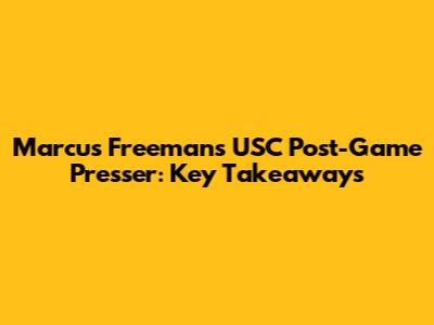 Marcus Freeman's USC Post-Game Presser: Key Takeaways