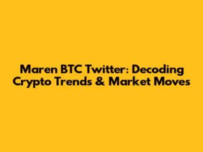 Maren BTC Twitter: Decoding Crypto Trends & Market Moves